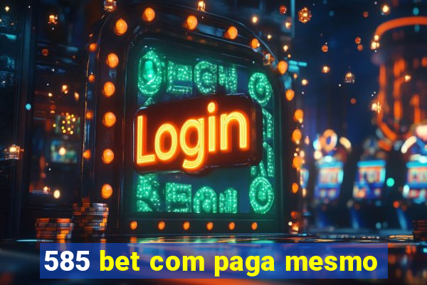 585 bet com paga mesmo